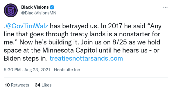 screenshot of an august 2021 tweet by Black Visions Collective which reads: "Governor Tim Walz has betrayed us. In 2017 he said “Any line that goes through treaty lands is a nonstarter for me.” Now he’s building it. Join us on 8/25 as we hold space at the Minnesota Capitol until he hears us — or Biden steps in."